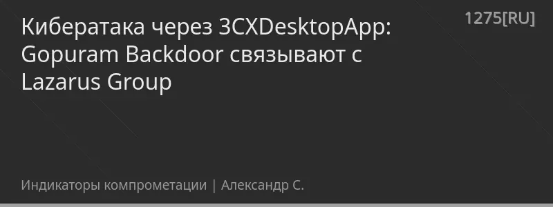 Кибератака через 3CXDesktopApp: Gopuram Backdoor связывают с Lazarus Group