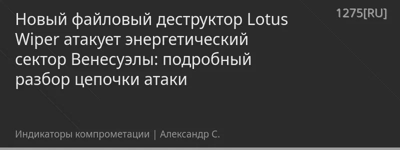 Новый файловый деструктор Lotus Wiper атакует энергетический сектор Венесуэлы: подробный разбор цепочки атаки