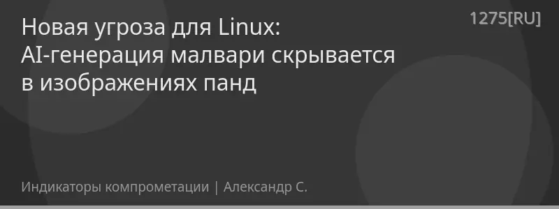 Новая угроза для Linux: AI-генерация малвари скрывается в изображениях панд