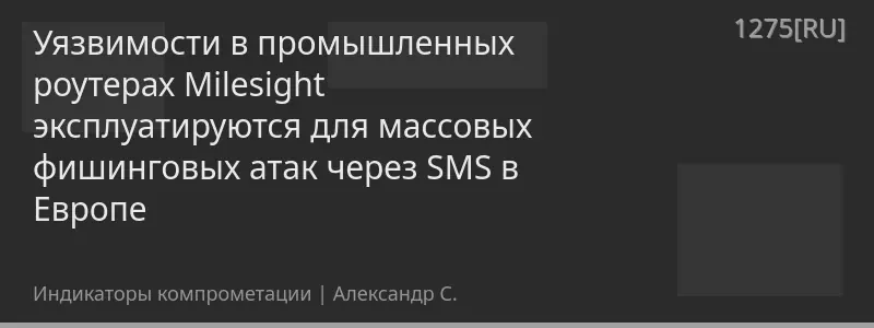 Уязвимости в промышленных роутерах Milesight эксплуатируются для массовых фишинговых атак через SMS в Европе