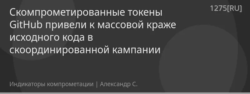 Скомпрометированные токены GitHub привели к массовой краже исходного кода в скоординированной кампании