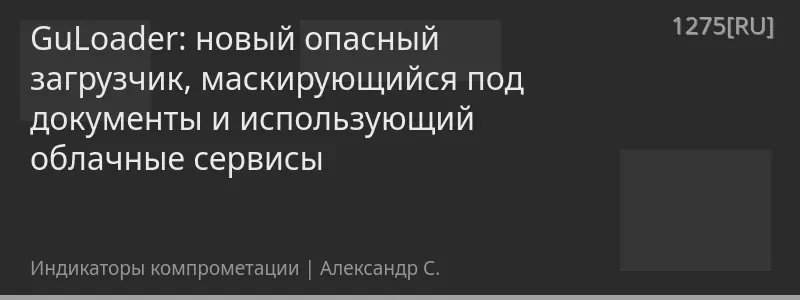 GuLoader: новый опасный загрузчик, маскирующийся под документы и использующий облачные сервисы