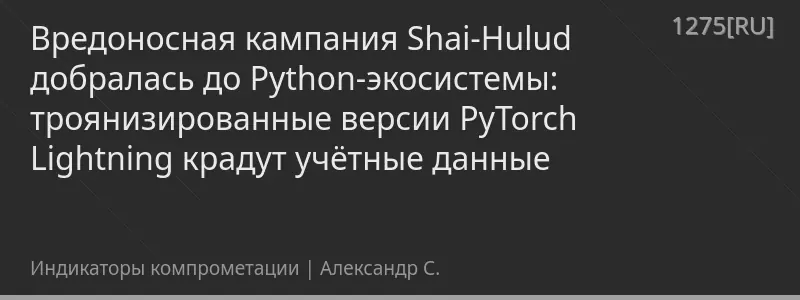 Вредоносная кампания Shai-Hulud добралась до Python-экосистемы: троянизированные версии PyTorch Lightning крадут учётные данные