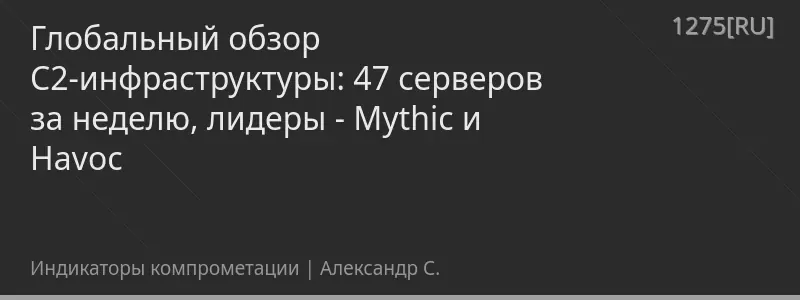 Глобальный обзор C2-инфраструктуры: 47 серверов за неделю, лидеры - Mythic и Havoc