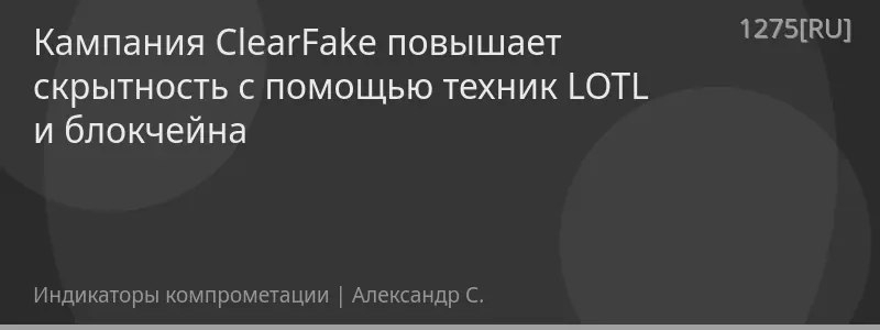 Кампания ClearFake повышает скрытность с помощью техник LOTL и блокчейна