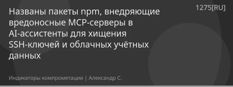 Названы пакеты npm, внедряющие вредоносные MCP-серверы в AI-ассистенты для хищения SSH-ключей и облачных учётных данных