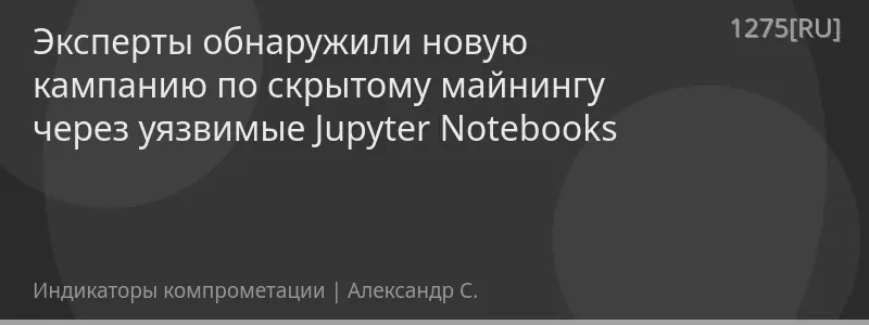 Эксперты обнаружили новую кампанию по скрытому майнингу через уязвимые Jupyter Notebooks