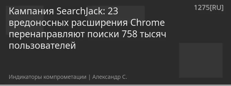 Кампания SearchJack: 23 вредоносных расширения Chrome перенаправляют поиски 758 тысяч пользователей