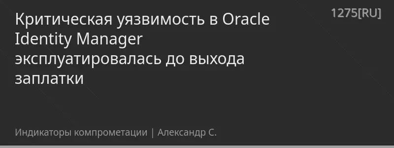 Критическая уязвимость в Oracle Identity Manager эксплуатировалась до выхода заплатки