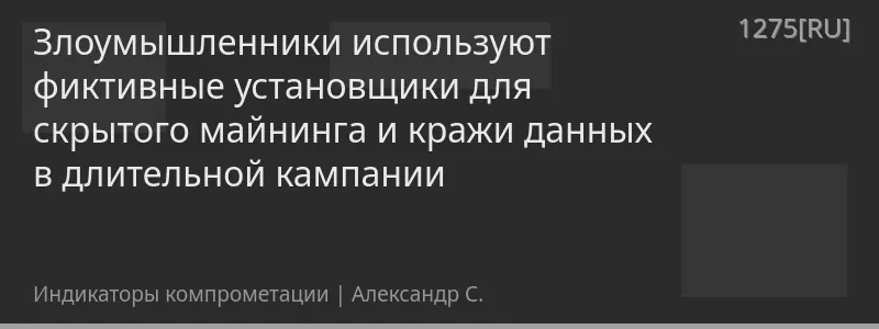 Злоумышленники используют фиктивные установщики для скрытого майнинга и кражи данных в длительной кампании