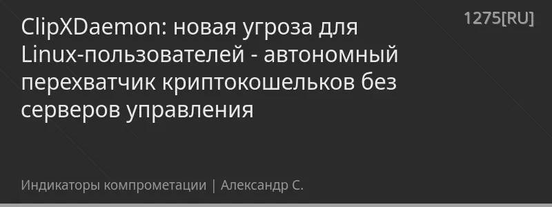ClipXDaemon: новая угроза для Linux-пользователей - автономный перехватчик криптокошельков без серверов управления