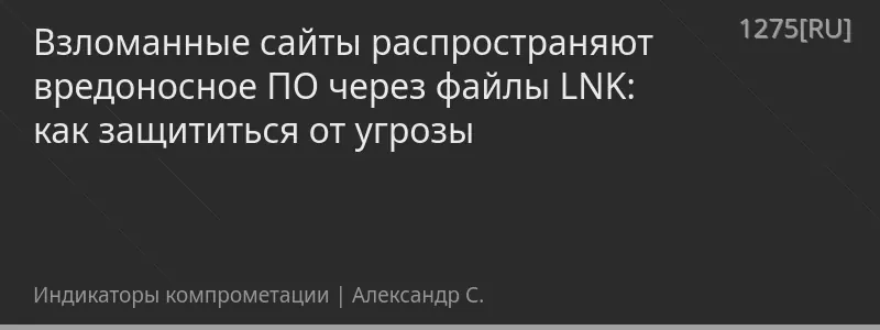 Взломанные сайты распространяют вредоносное ПО через файлы LNK: как защититься от угрозы