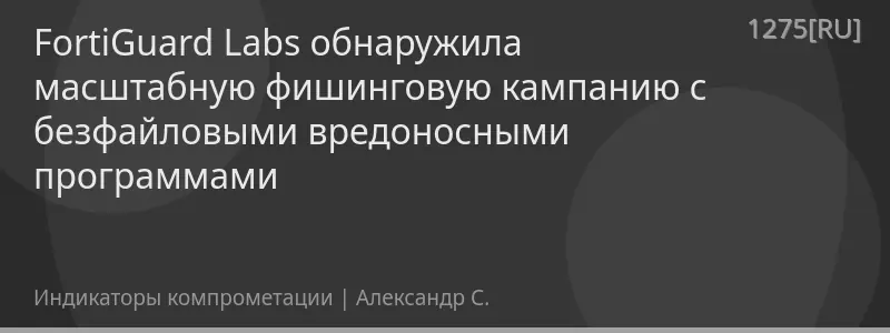 FortiGuard Labs обнаружила масштабную фишинговую кампанию с безфайловыми вредоносными программами