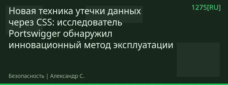 Новая техника утечки данных через CSS: исследователь Portswigger обнаружил инновационный метод эксплуатации
