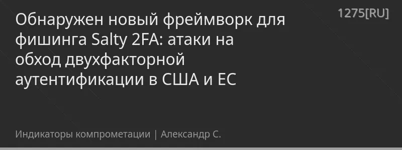 Обнаружен новый фреймворк для фишинга Salty 2FA: атаки на обход двухфакторной аутентификации в США и ЕС
