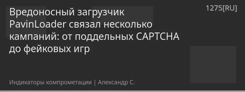 Вредоносный загрузчик PavinLoader связал несколько кампаний: от поддельных CAPTCHA до фейковых игр