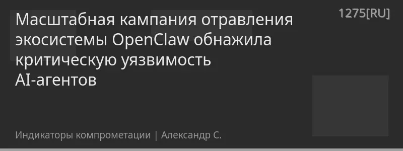 Масштабная кампания отравления экосистемы OpenClaw обнажила критическую уязвимость AI-агентов