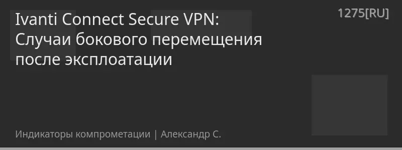 Ivanti Connect Secure VPN: Случаи бокового перемещения после эксплоатации