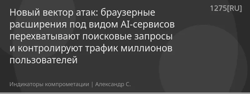 Новый вектор атак: браузерные расширения под видом AI-сервисов перехватывают поисковые запросы и контролируют трафик миллионов пользователей