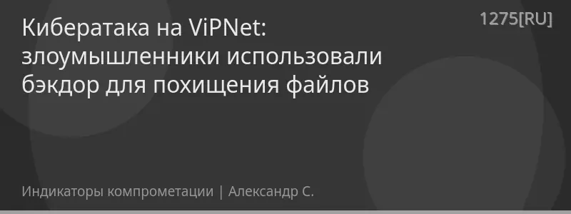 Кибератака на ViPNet: злоумышленники использовали бэкдор для похищения файлов