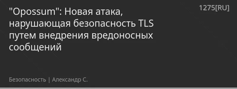 "Opossum": Новая атака, нарушающая безопасность TLS путем внедрения вредоносных сообщений