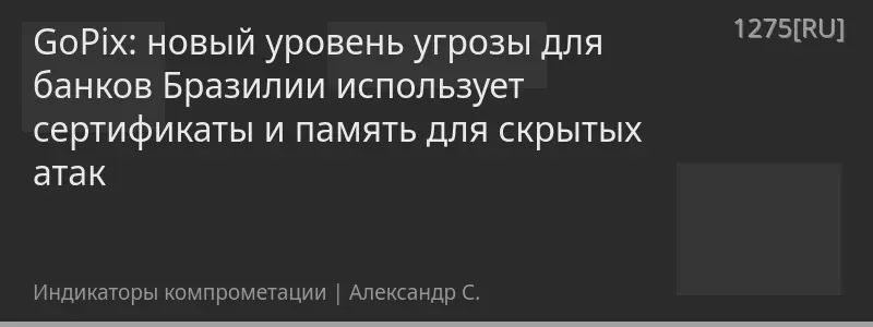 GoPix: новый уровень угрозы для банков Бразилии использует сертификаты и память для скрытых атак