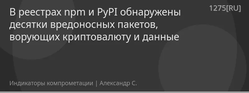 В реестрах npm и PyPI обнаружены десятки вредоносных пакетов, ворующих криптовалюту и данные