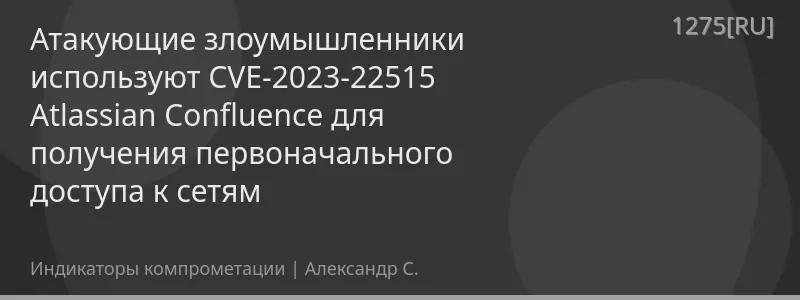 Атакующие злоумышленники используют CVE-2023-22515 Atlassian Confluence для получения первоначального доступа к сетям