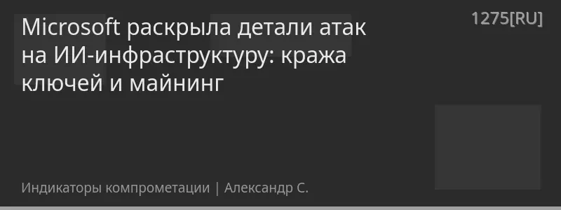Microsoft раскрыла детали атак на ИИ-инфраструктуру: кража ключей и майнинг