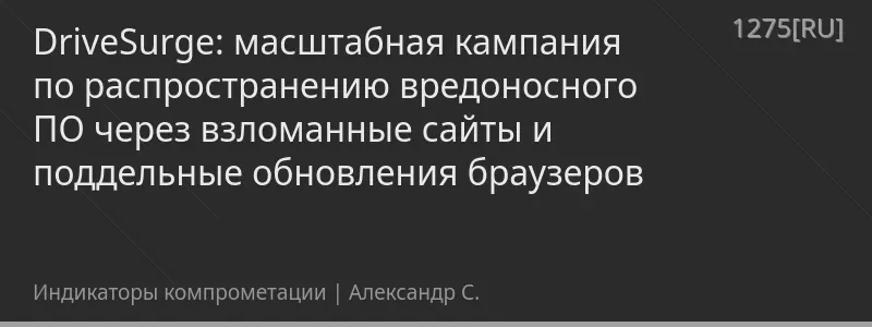 DriveSurge: масштабная кампания по распространению вредоносного ПО через взломанные сайты и поддельные обновления браузеров