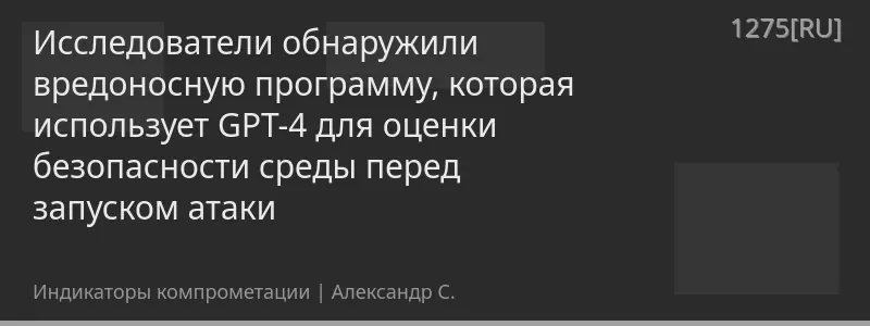 Исследователи обнаружили вредоносную программу, которая использует GPT-4 для оценки безопасности среды перед запуском атаки