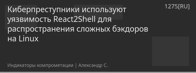 Киберпреступники используют уязвимость React2Shell для распространения сложных бэкдоров на Linux