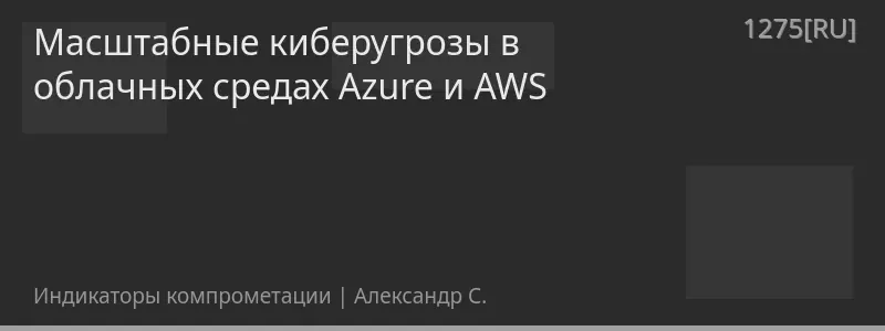 Масштабные киберугрозы в облачных средах Azure и AWS