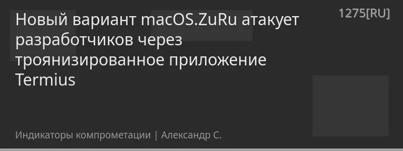 Новый вариант macOS.ZuRu атакует разработчиков через троянизированное приложение Termius