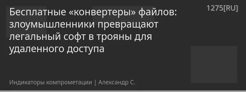Бесплатные «конвертеры» файлов: злоумышленники превращают легальный софт в трояны для удаленного доступа