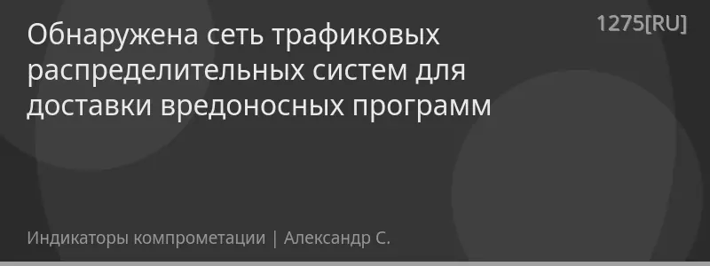 Обнаружена сеть трафиковых распределительных систем для доставки вредоносных программ