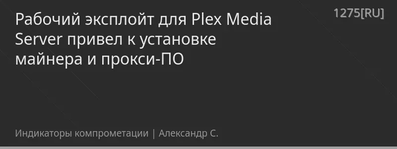 Рабочий эксплойт для Plex Media Server привел к установке майнера и прокси-ПО