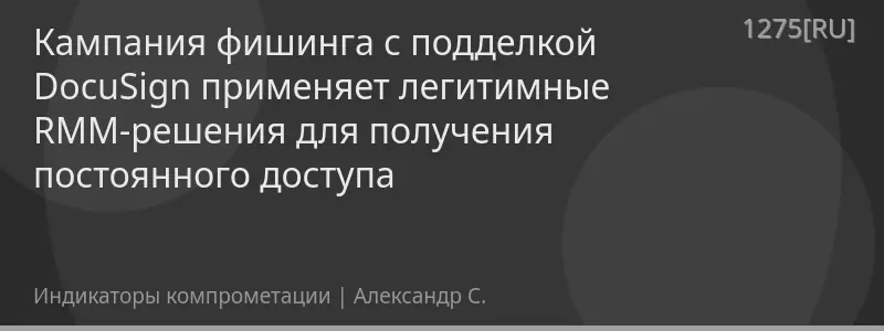 Кампания фишинга с подделкой DocuSign применяет легитимные RMM-решения для получения постоянного доступа