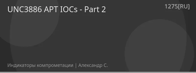UNC3886 APT IOCs - Part 2