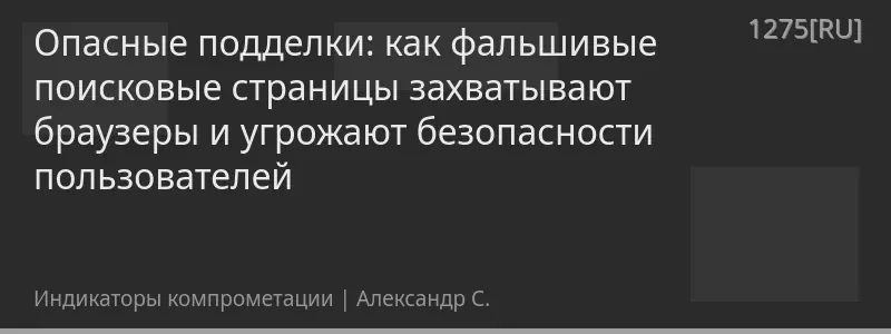 Опасные подделки: как фальшивые поисковые страницы захватывают браузеры и угрожают безопасности пользователей