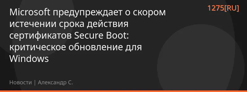 Microsoft предупреждает о скором истечении срока действия сертификатов Secure Boot: критическое обновление для Windows