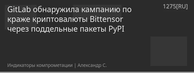 GitLab обнаружила кампанию по краже криптовалюты Bittensor через поддельные пакеты PyPI