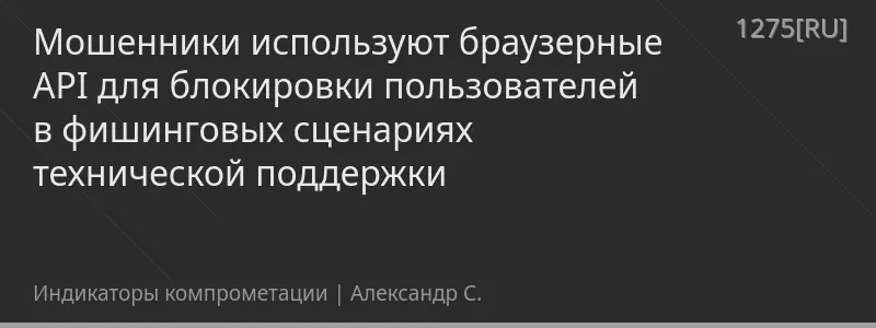 Мошенники используют браузерные API для блокировки пользователей в фишинговых сценариях технической поддержки