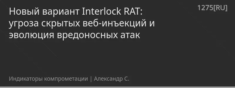 Новый вариант Interlock RAT: угроза скрытых веб-инъекций и эволюция вредоносных атак