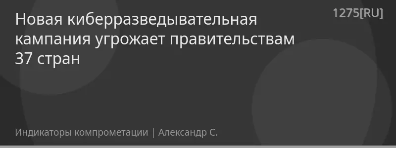 Новая киберразведывательная кампания угрожает правительствам 37 стран