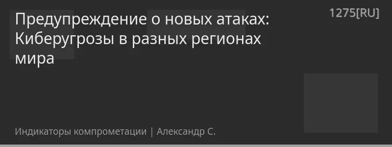 Предупреждение о новых атаках: Киберугрозы в разных регионах мира
