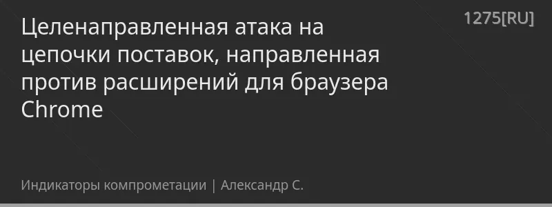 Целенаправленная атака на цепочки поставок, направленная против расширений для браузера Chrome