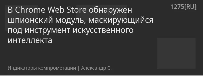 В Chrome Web Store обнаружен шпионский модуль, маскирующийся под инструмент искусственного интеллекта