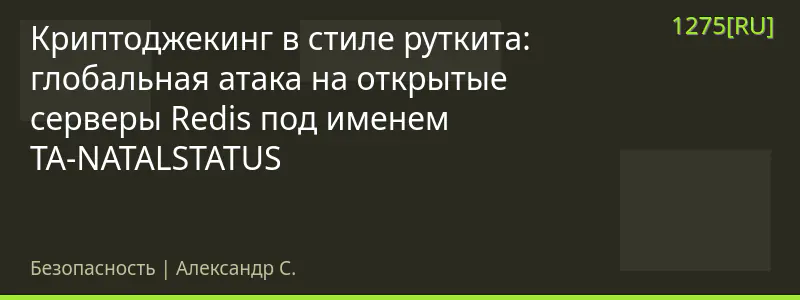 Криптоджекинг в стиле руткита: глобальная атака на открытые серверы Redis под именем TA-NATALSTATUS