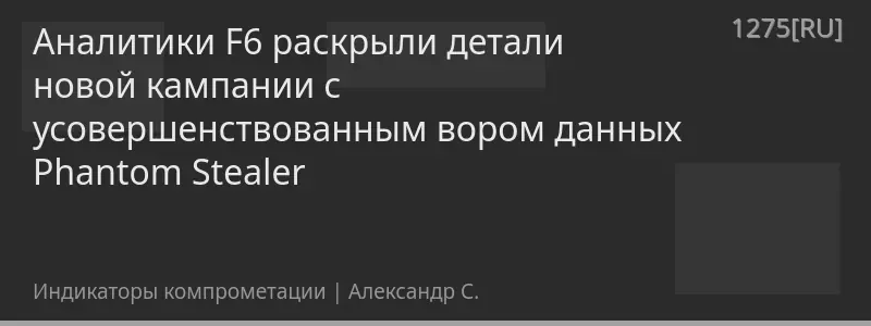 Аналитики F6 раскрыли детали новой кампании с усовершенствованным вором данных Phantom Stealer
